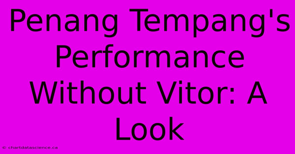 Penang Tempang's Performance Without Vitor: A Look