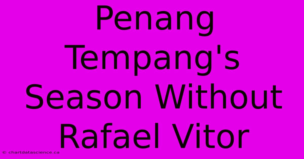 Penang Tempang's Season Without Rafael Vitor