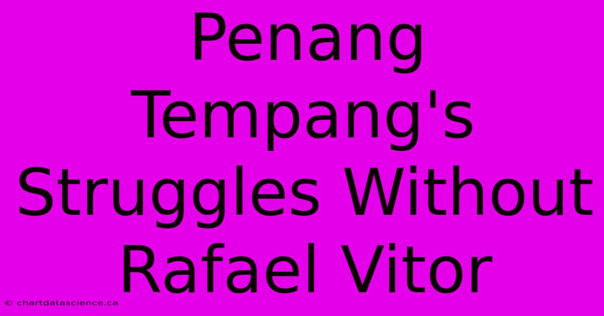 Penang Tempang's Struggles Without Rafael Vitor