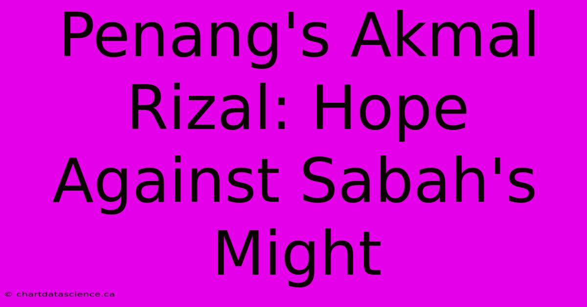 Penang's Akmal Rizal: Hope Against Sabah's Might