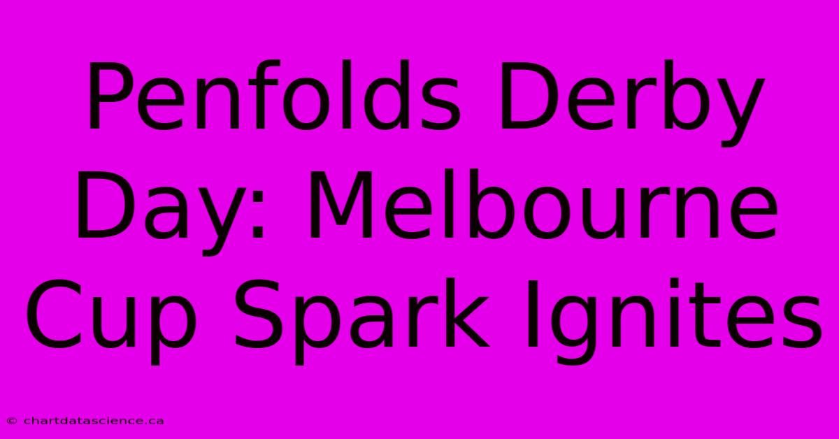 Penfolds Derby Day: Melbourne Cup Spark Ignites