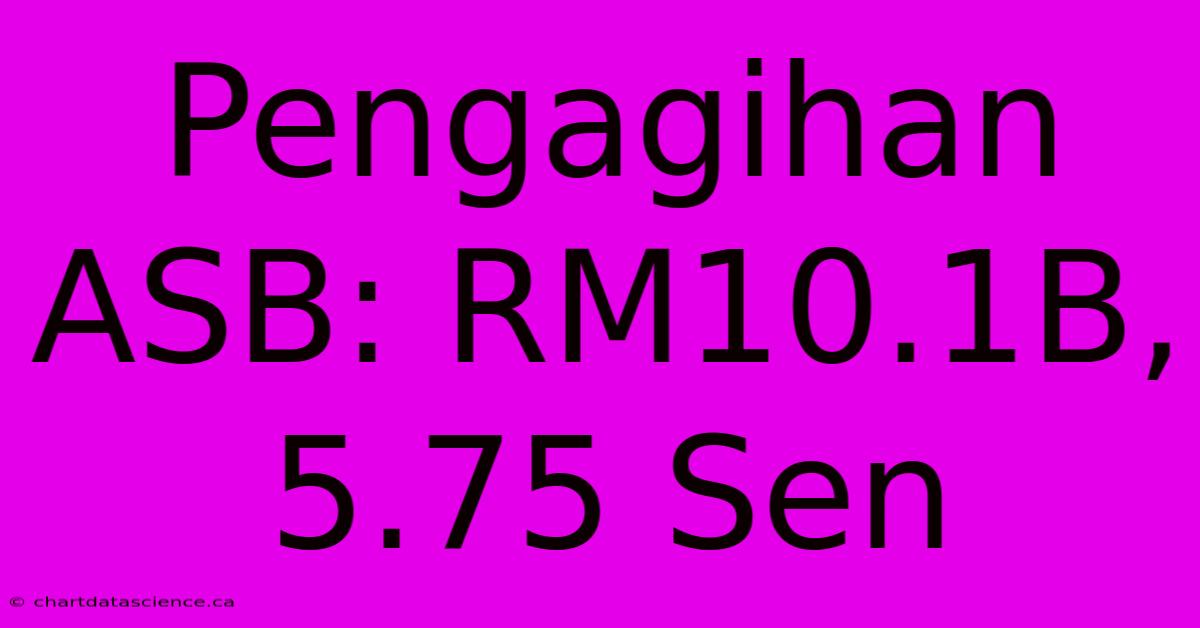 Pengagihan ASB: RM10.1B, 5.75 Sen