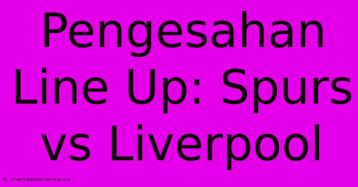 Pengesahan Line Up: Spurs Vs Liverpool