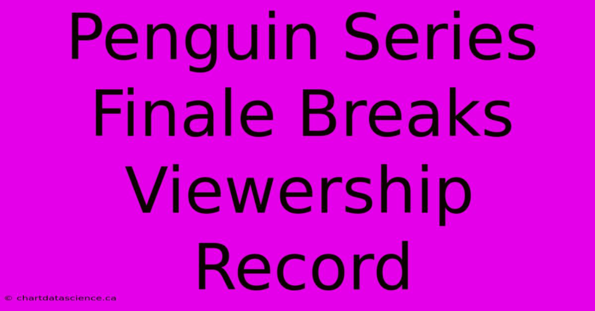 Penguin Series Finale Breaks Viewership Record