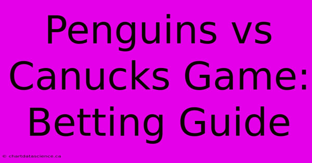 Penguins Vs Canucks Game: Betting Guide 