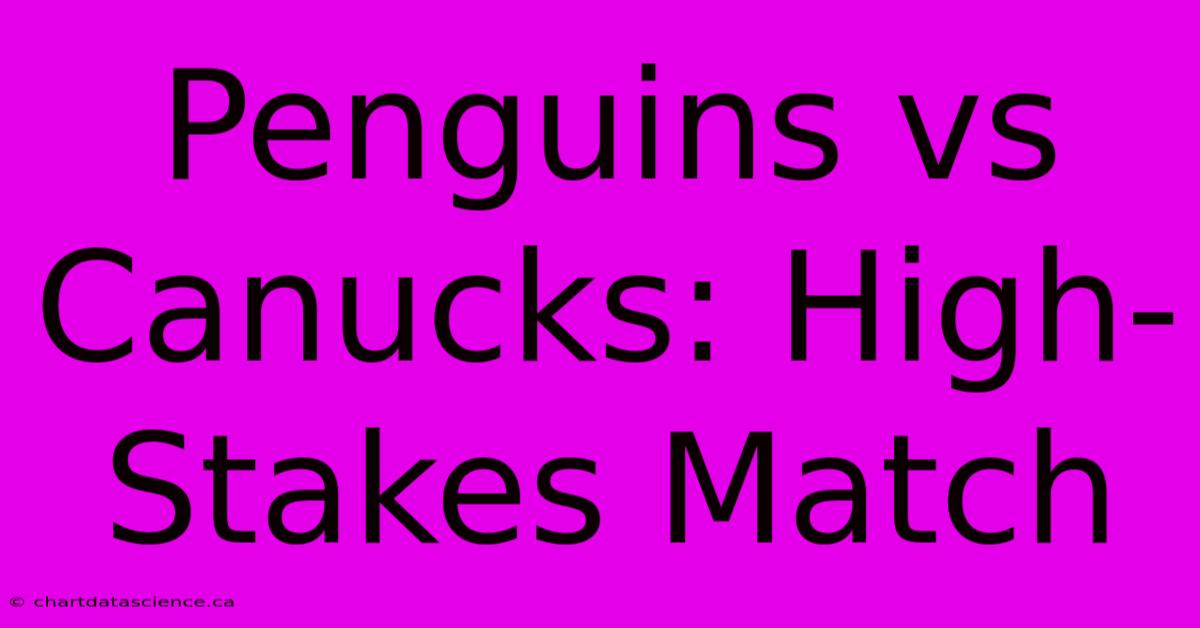 Penguins Vs Canucks: High-Stakes Match