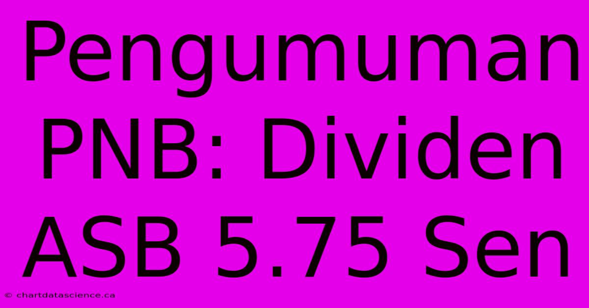 Pengumuman PNB: Dividen ASB 5.75 Sen