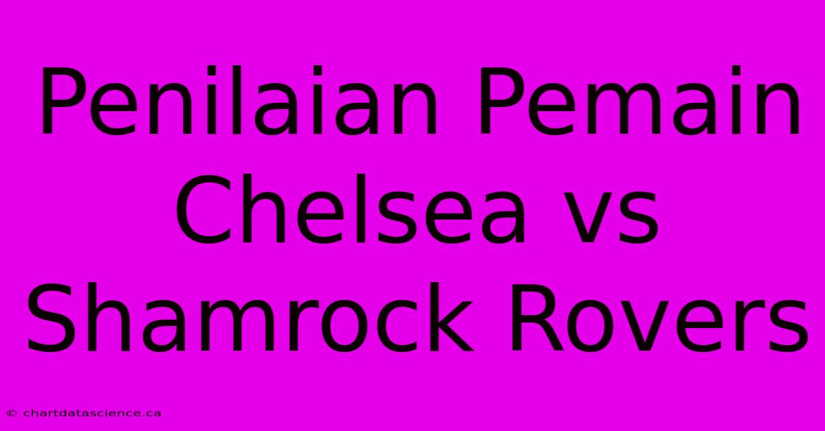 Penilaian Pemain Chelsea Vs Shamrock Rovers