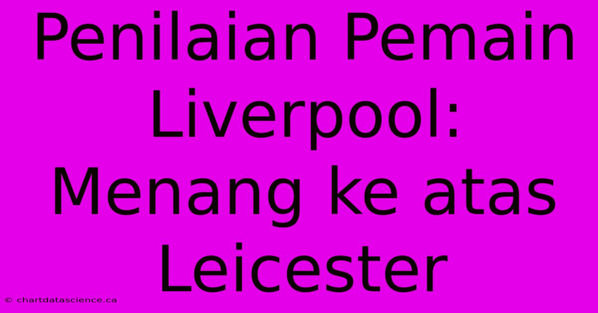 Penilaian Pemain Liverpool: Menang Ke Atas Leicester