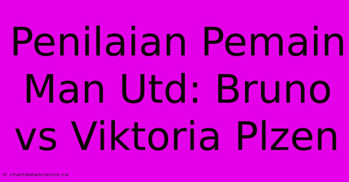 Penilaian Pemain Man Utd: Bruno Vs Viktoria Plzen