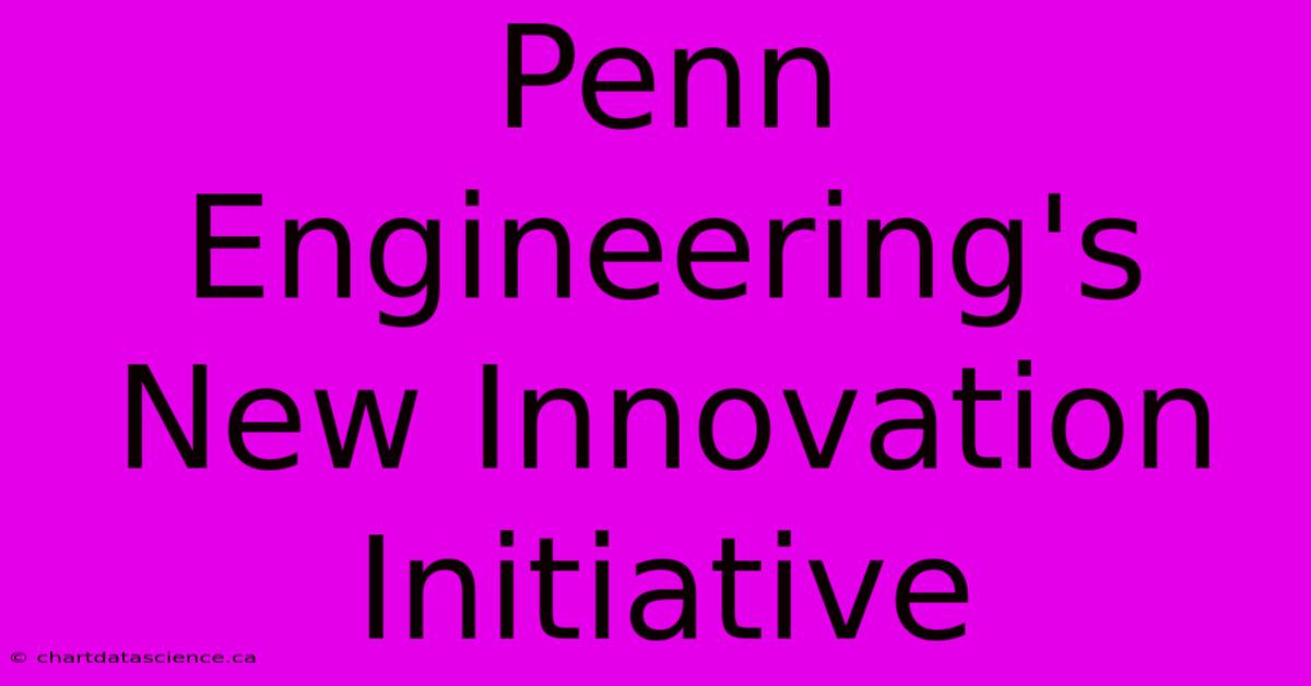 Penn Engineering's New Innovation Initiative