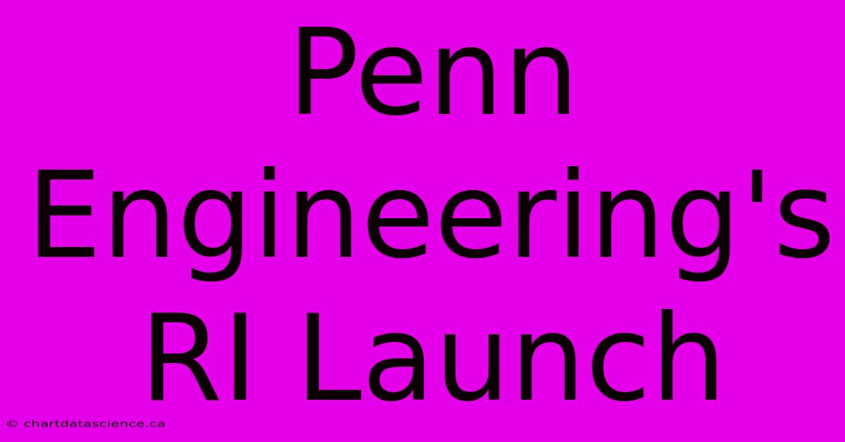 Penn Engineering's RI Launch