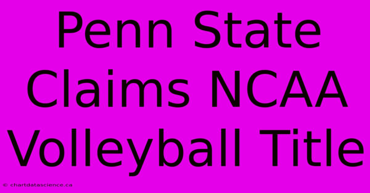 Penn State Claims NCAA Volleyball Title