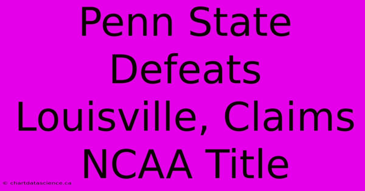 Penn State Defeats Louisville, Claims NCAA Title