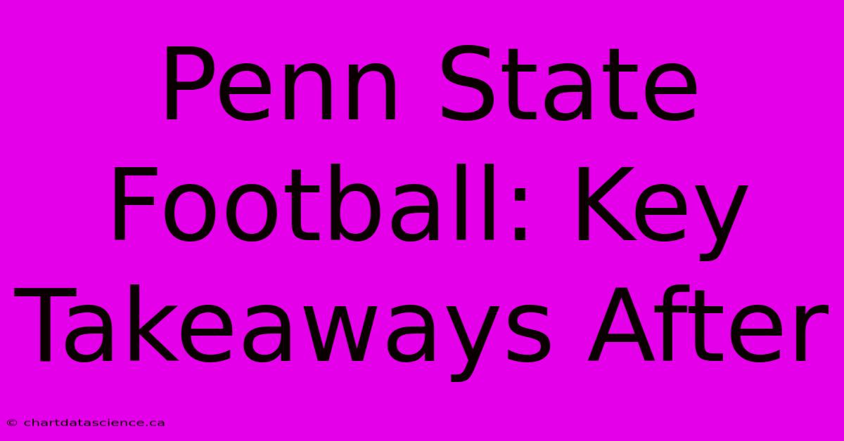 Penn State Football: Key Takeaways After