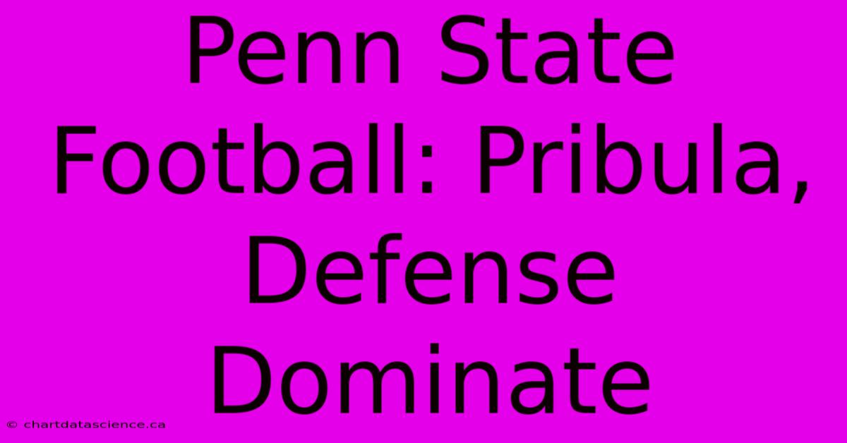 Penn State Football: Pribula, Defense Dominate 