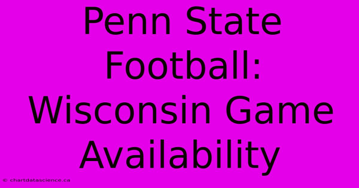 Penn State Football: Wisconsin Game Availability 