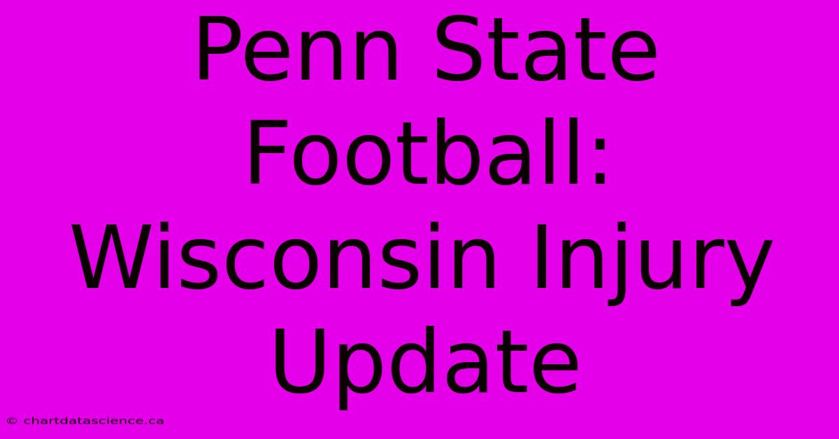 Penn State Football: Wisconsin Injury Update 