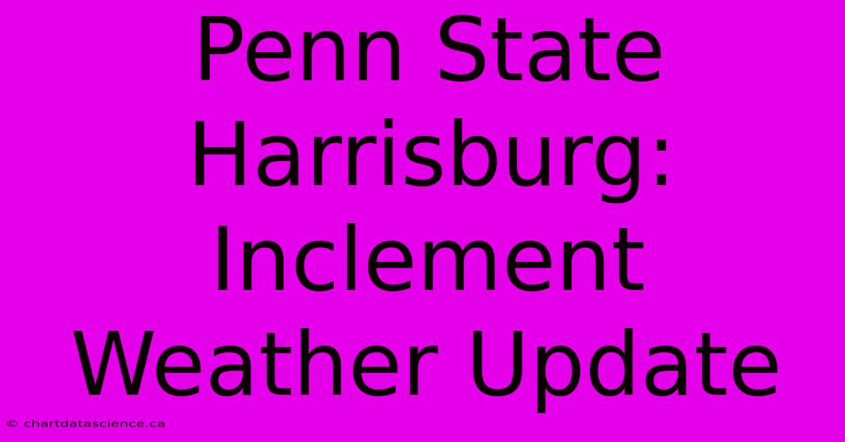 Penn State Harrisburg: Inclement Weather Update