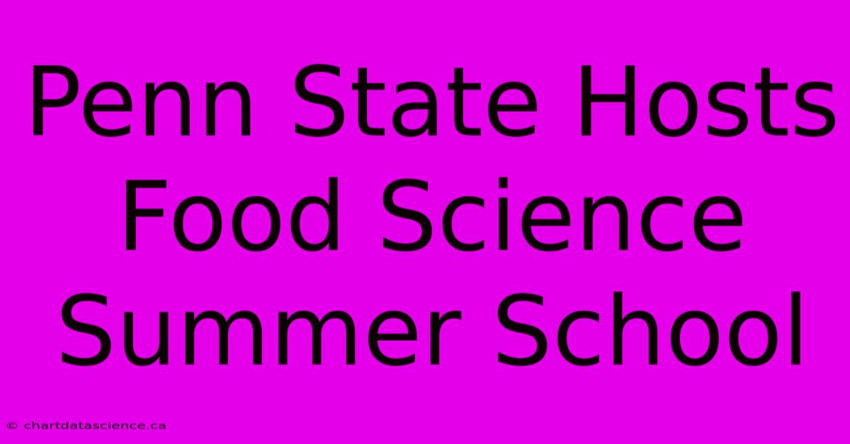 Penn State Hosts Food Science Summer School