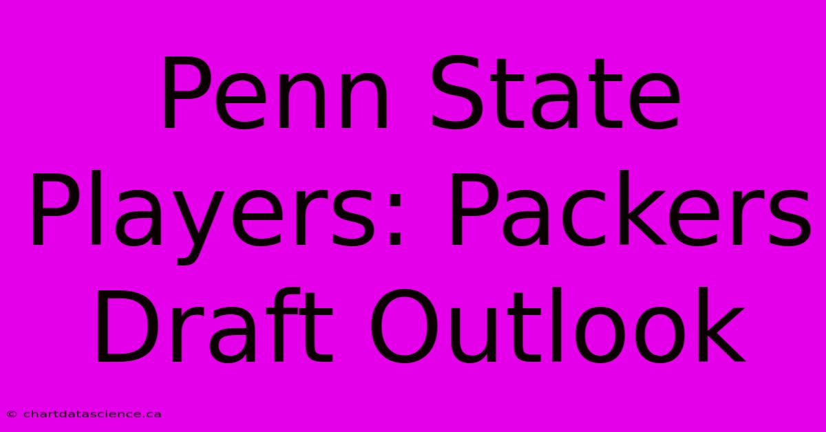 Penn State Players: Packers Draft Outlook