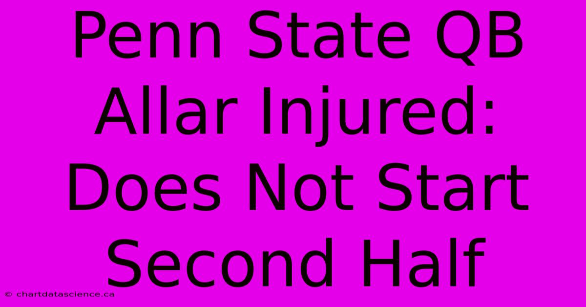 Penn State QB Allar Injured: Does Not Start Second Half