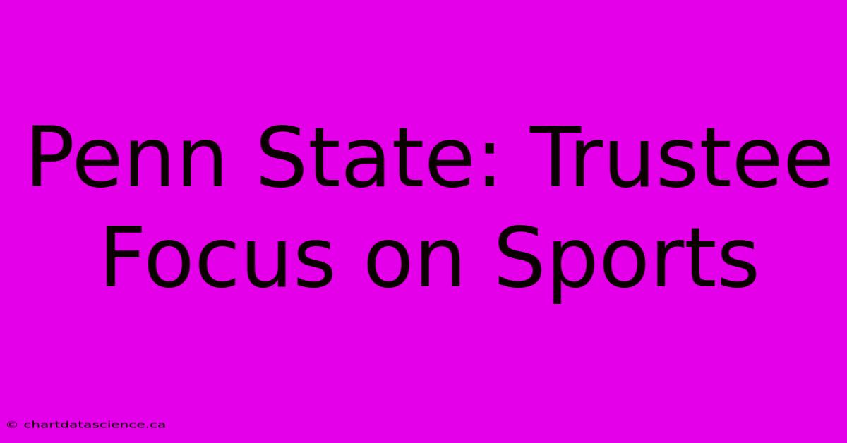 Penn State: Trustee Focus On Sports