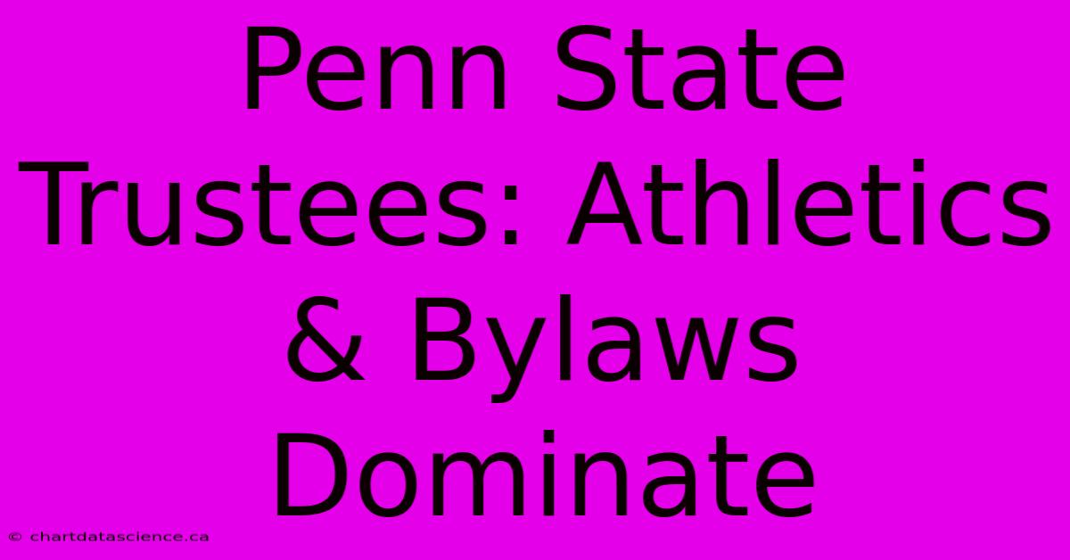 Penn State Trustees: Athletics & Bylaws Dominate