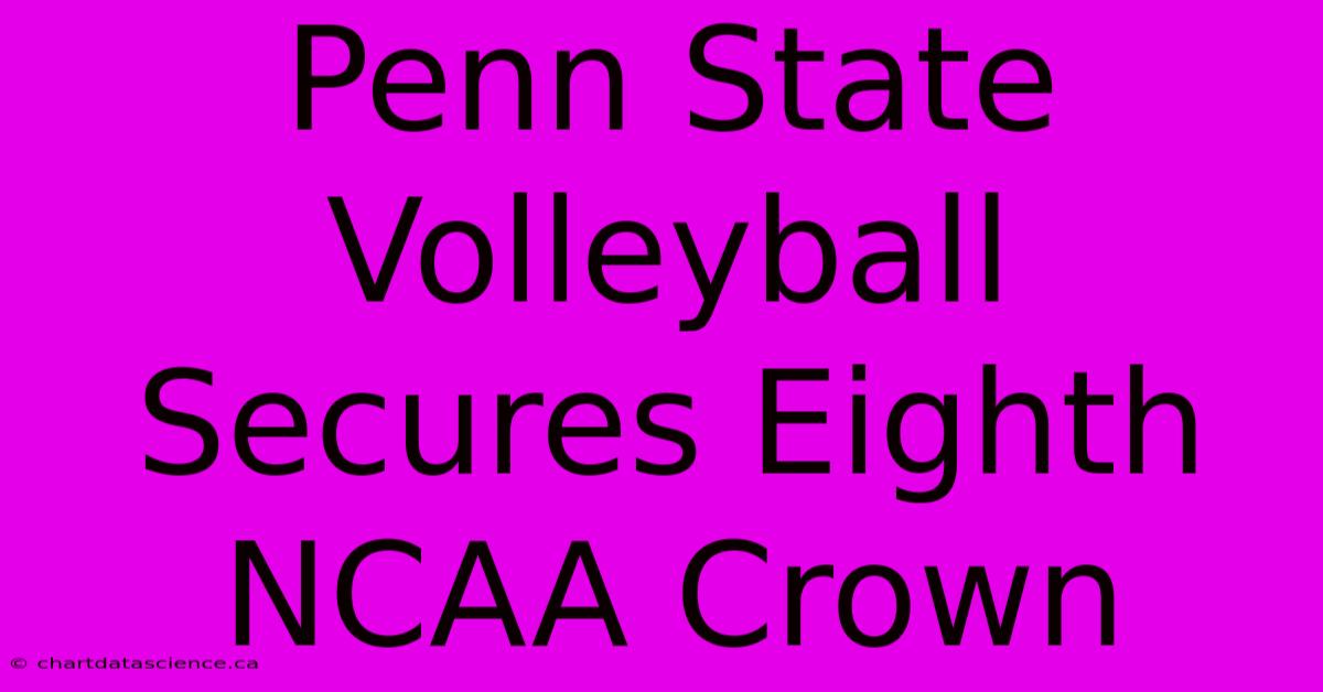 Penn State Volleyball Secures Eighth NCAA Crown