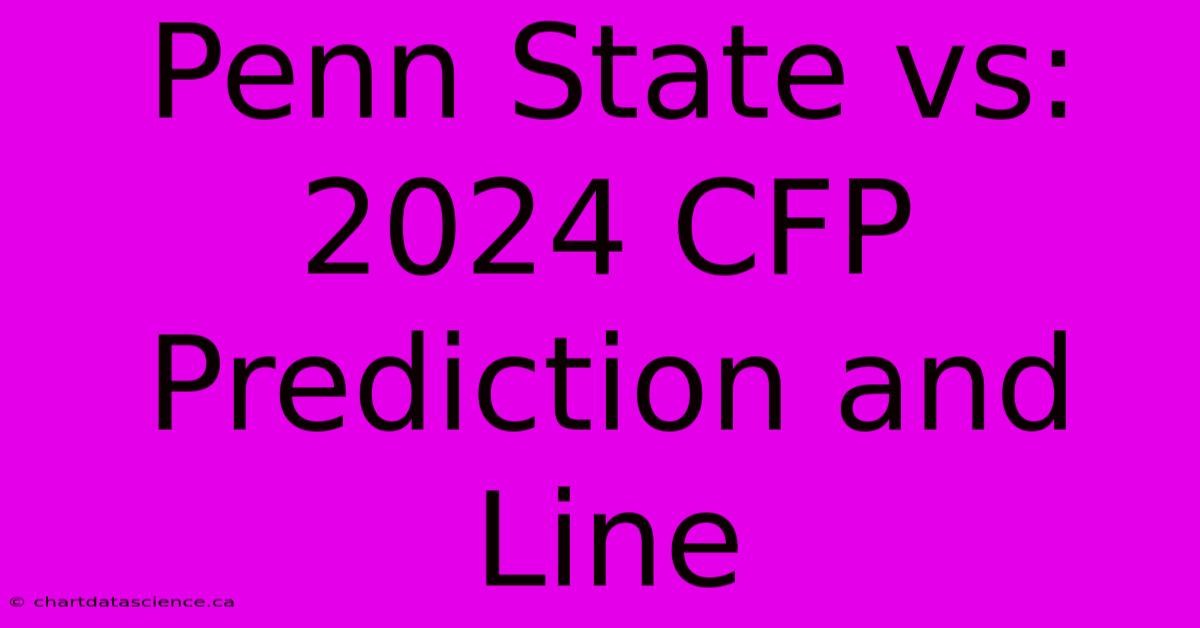 Penn State Vs: 2024 CFP Prediction And Line