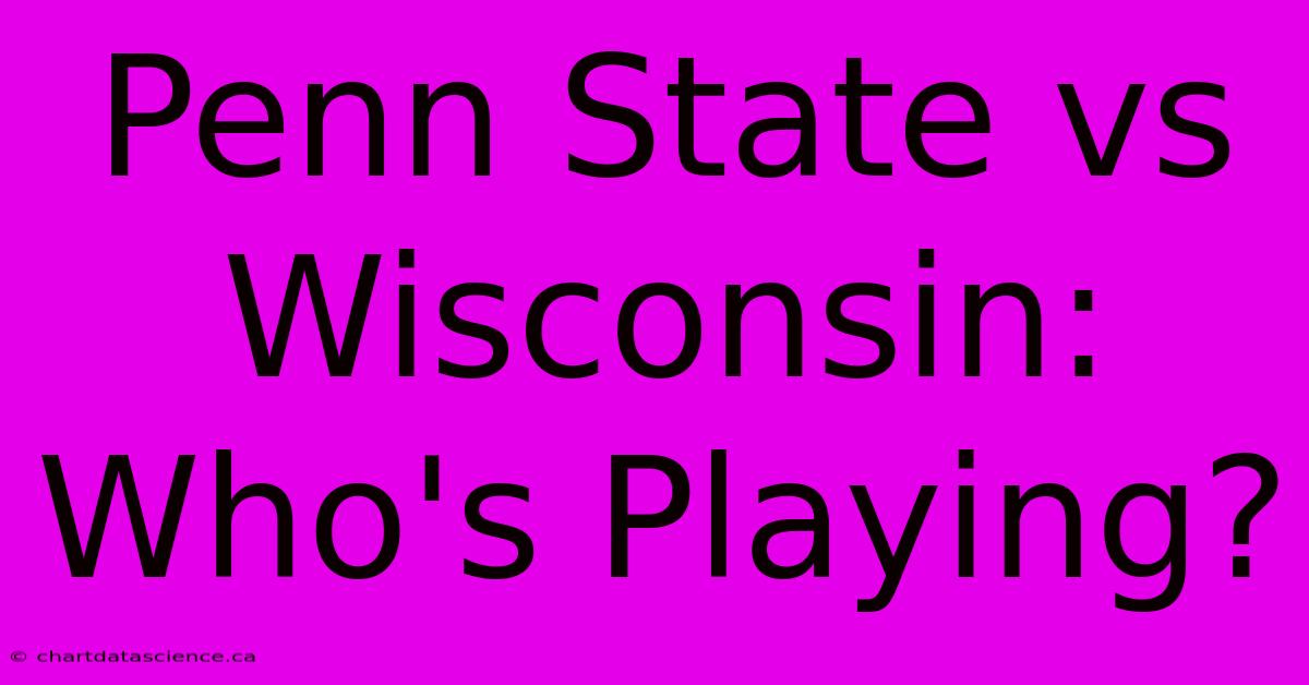 Penn State Vs Wisconsin: Who's Playing?