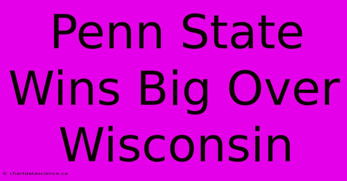 Penn State Wins Big Over Wisconsin