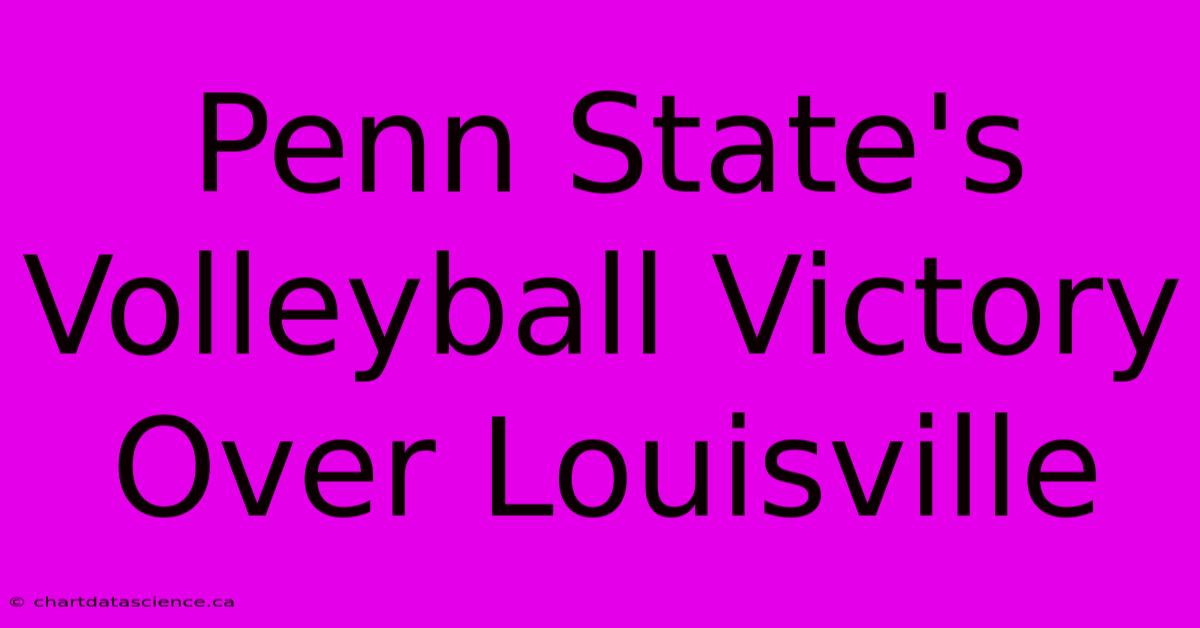 Penn State's Volleyball Victory Over Louisville