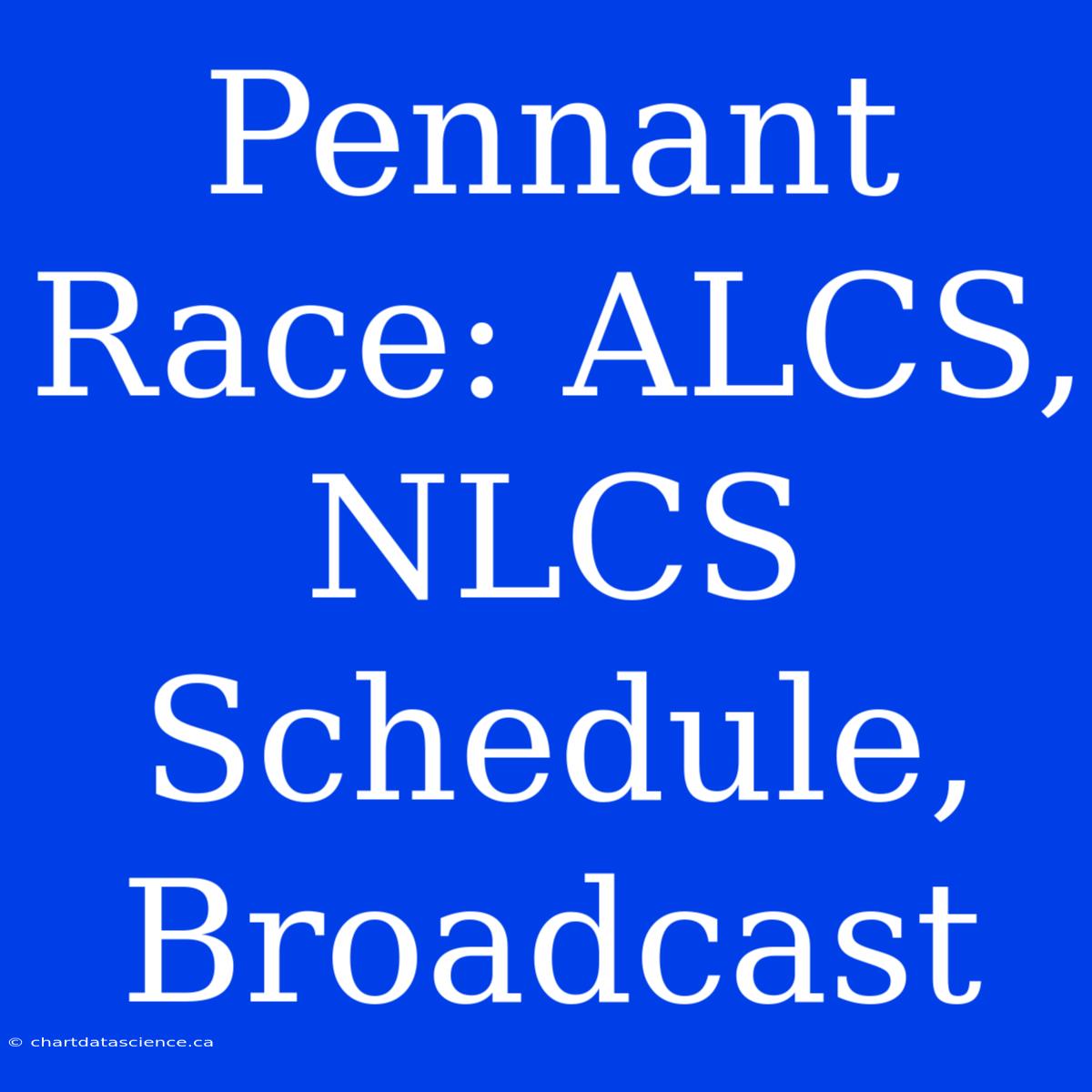 Pennant Race: ALCS, NLCS Schedule, Broadcast