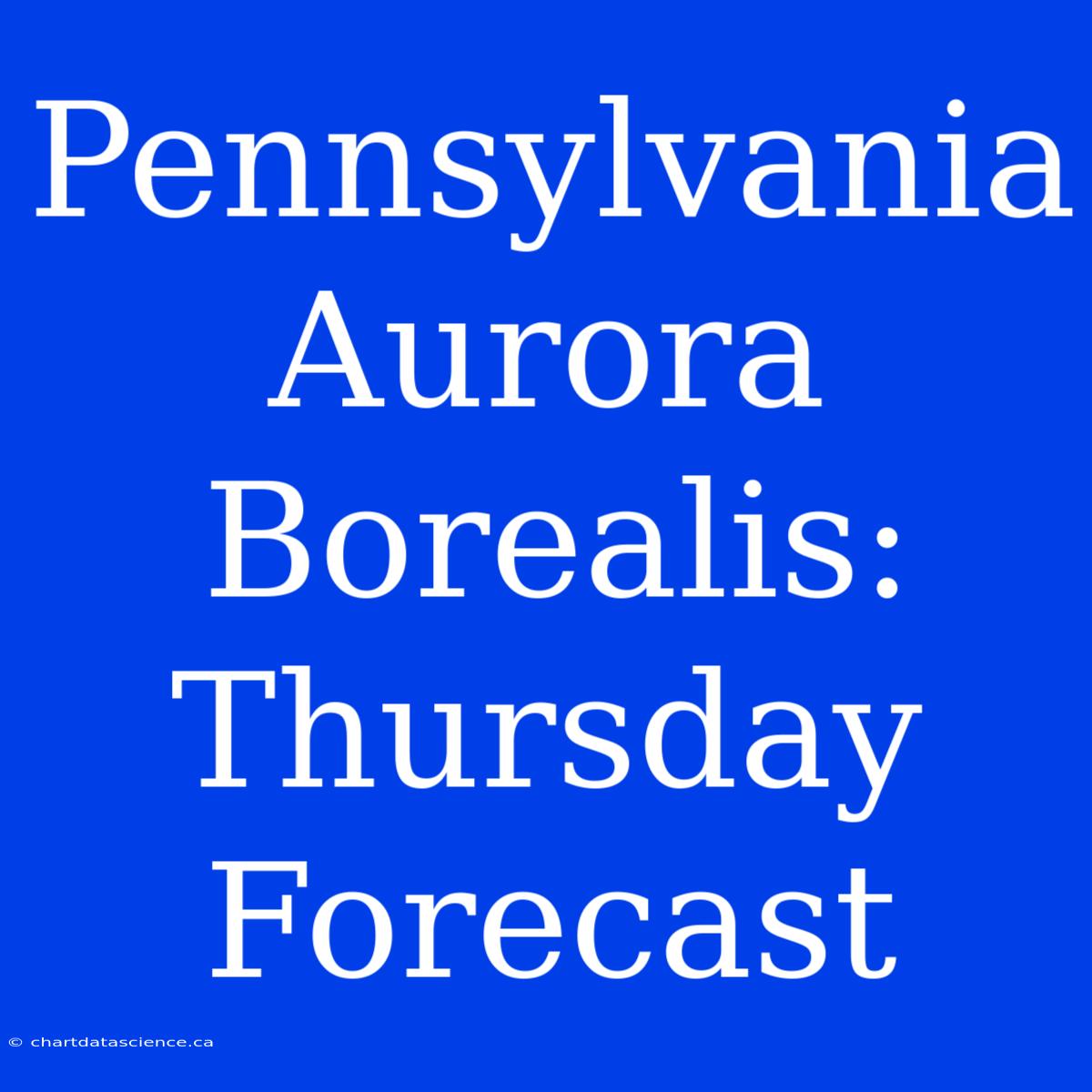 Pennsylvania Aurora Borealis: Thursday Forecast