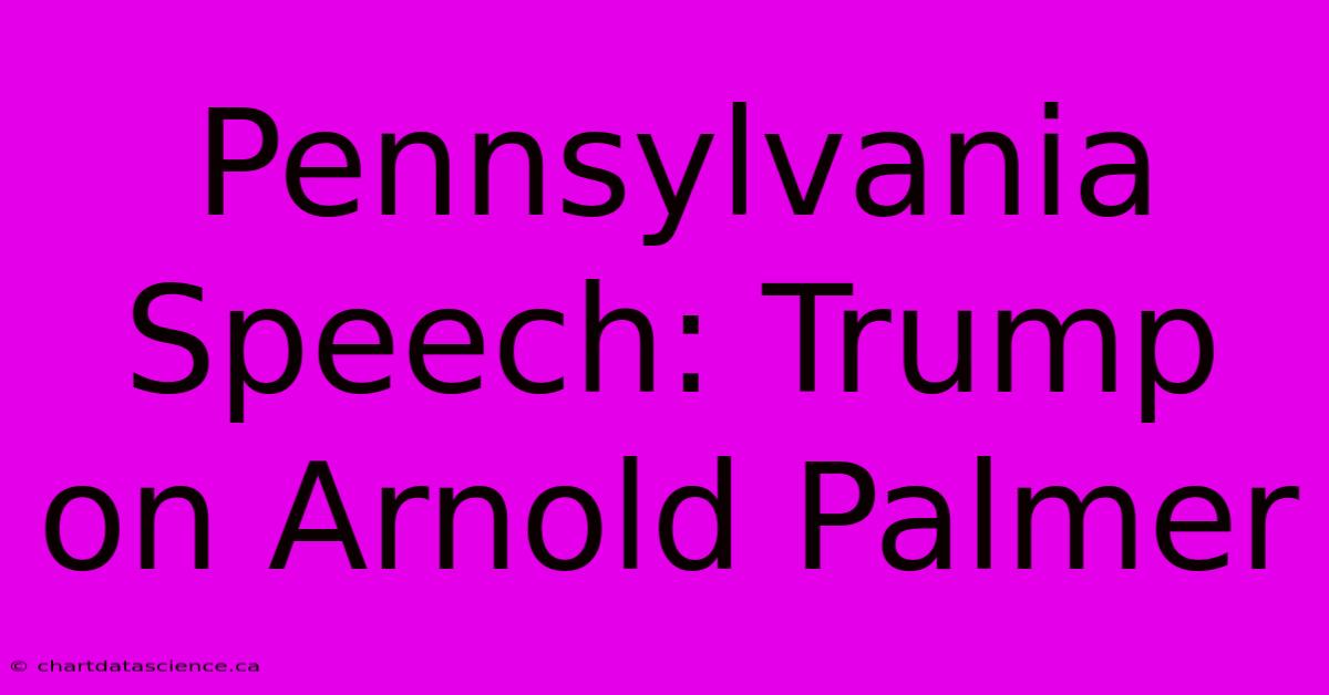 Pennsylvania Speech: Trump On Arnold Palmer 