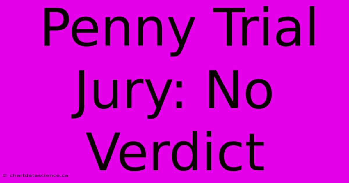 Penny Trial Jury: No Verdict