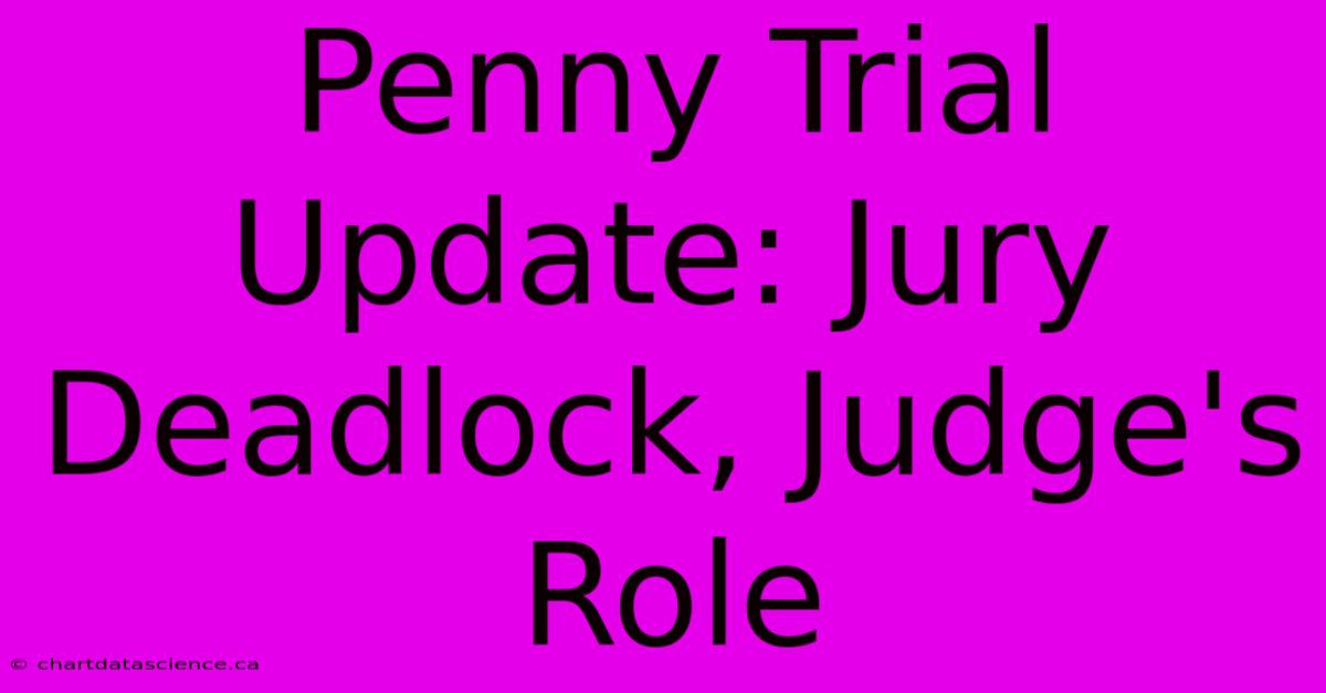 Penny Trial Update: Jury Deadlock, Judge's Role