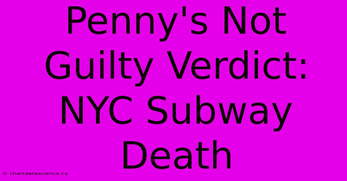 Penny's Not Guilty Verdict: NYC Subway Death