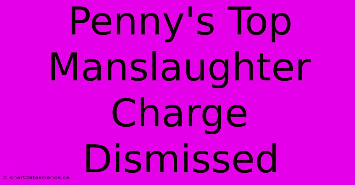 Penny's Top Manslaughter Charge Dismissed