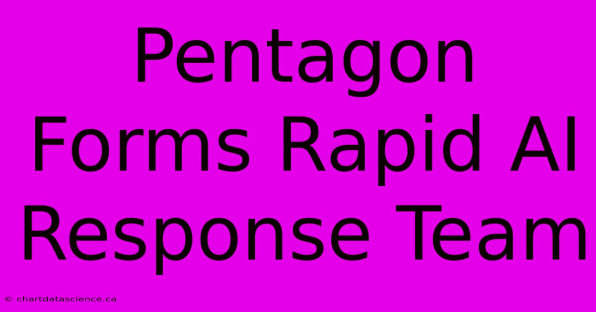 Pentagon Forms Rapid AI Response Team