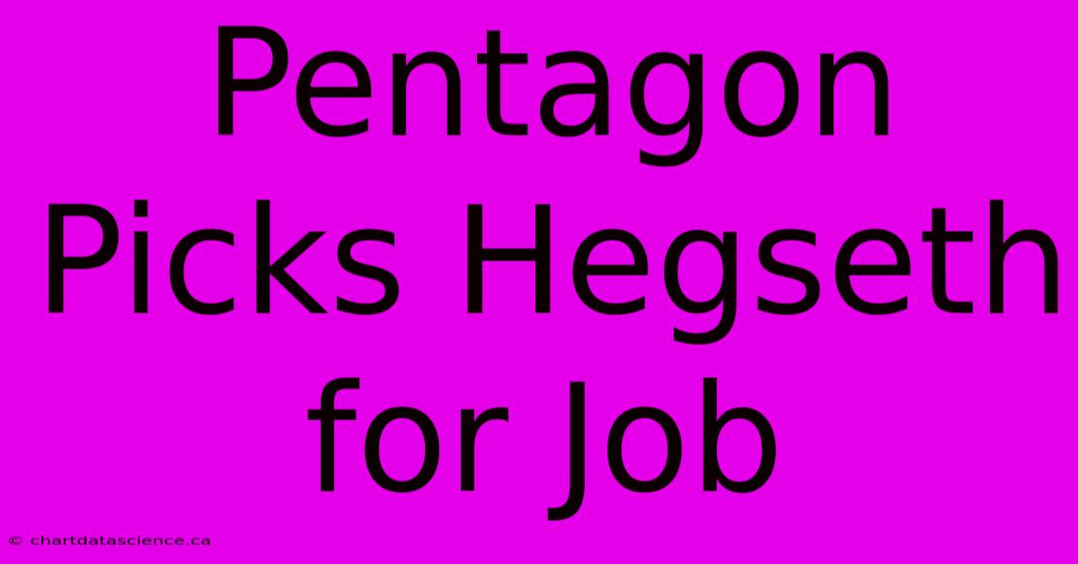 Pentagon Picks Hegseth For Job