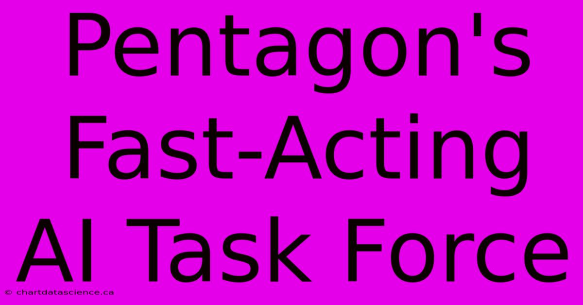 Pentagon's Fast-Acting AI Task Force