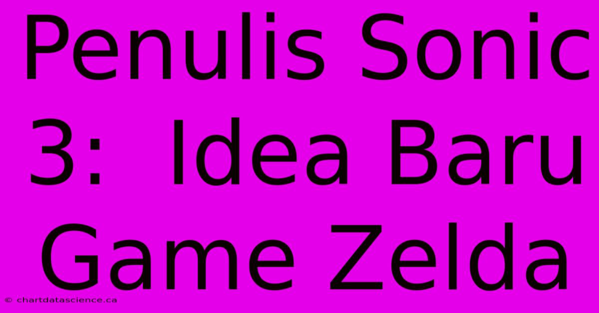 Penulis Sonic 3:  Idea Baru Game Zelda