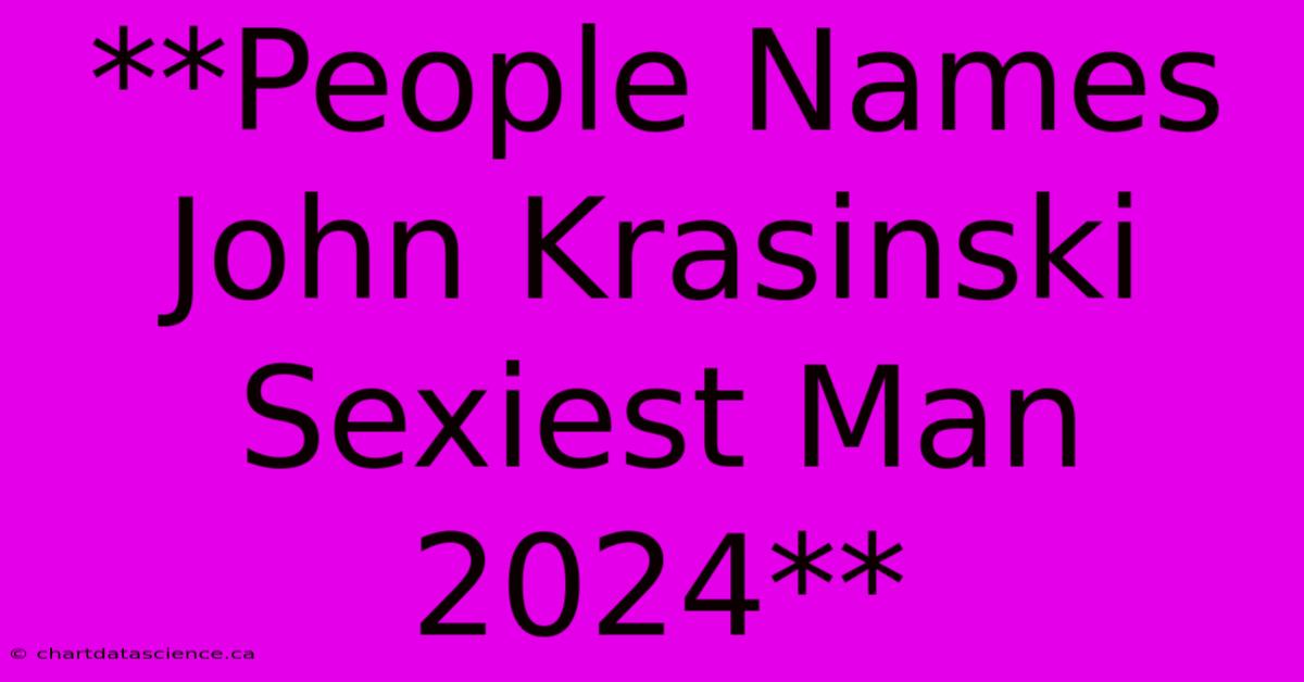 **People Names John Krasinski Sexiest Man 2024**