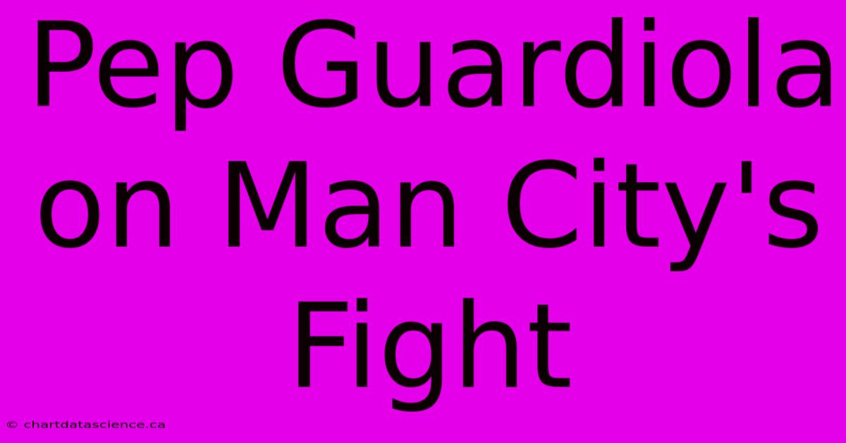 Pep Guardiola On Man City's Fight