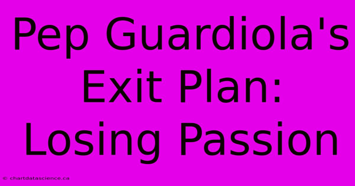 Pep Guardiola's Exit Plan: Losing Passion