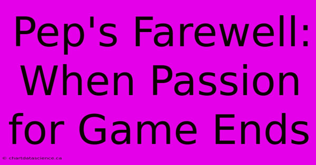 Pep's Farewell: When Passion For Game Ends