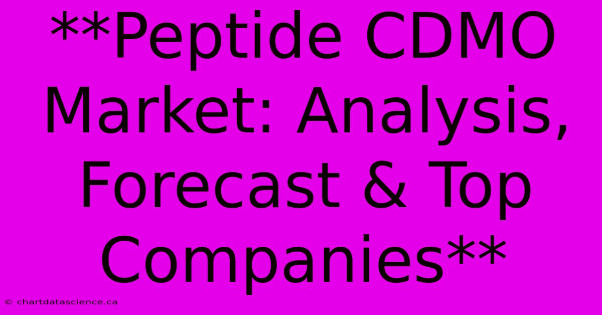 **Peptide CDMO Market: Analysis, Forecast & Top Companies** 