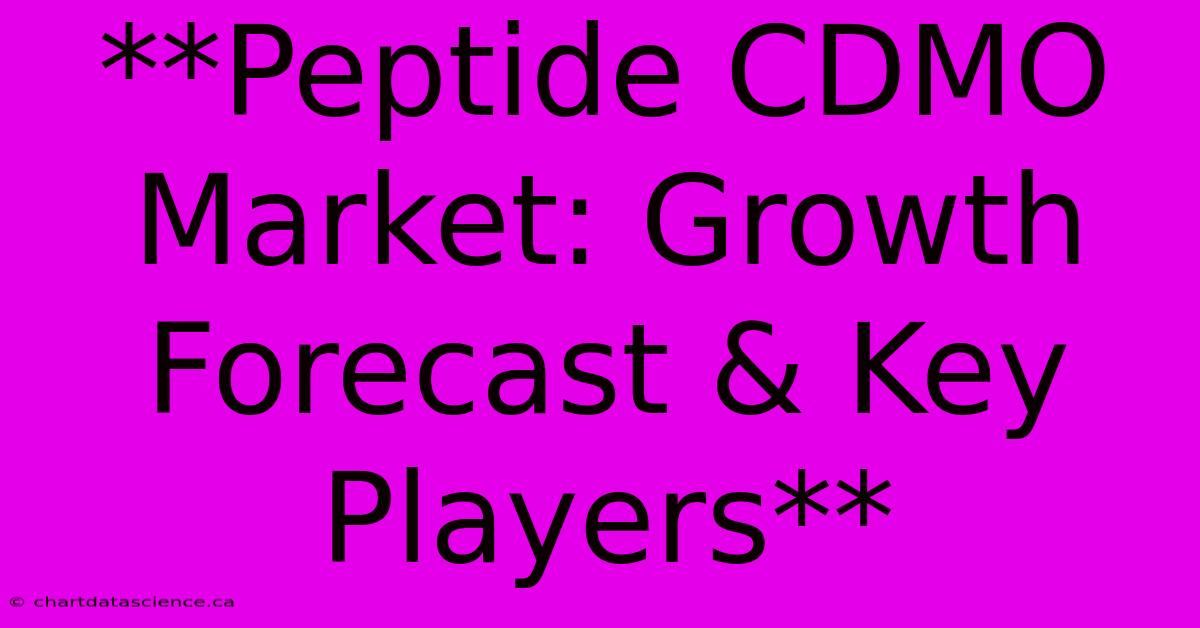 **Peptide CDMO Market: Growth Forecast & Key Players**